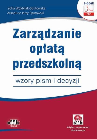 Zofia Wojdylak-Sputowska - Zarządzanie opłatą przedszkolną – wzory pism i decyzji (e-book z suplementem elektronicznym)