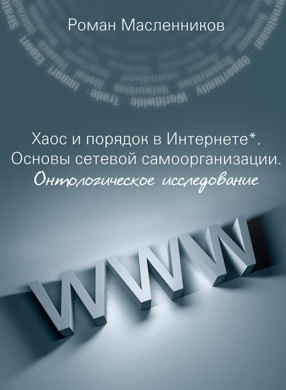 Роман Масленников — Хаос и порядок в Интернете. Основы сетевой самоорганизации. Онтологическое исследование
