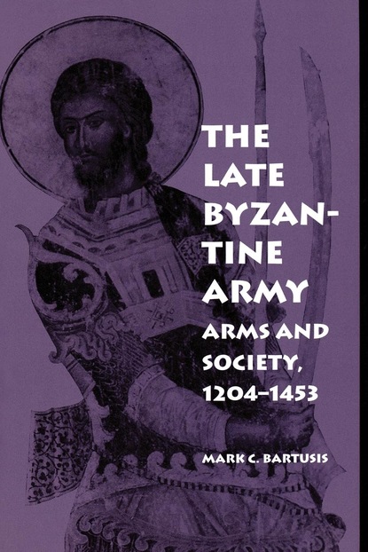 Mark C. Bartusis - The Late Byzantine Army