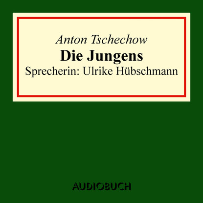 Anton Tschechow - Die Jungens (gekürzt)
