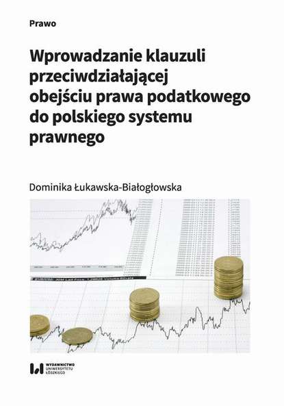 Dominika Łukawska-Białogłowska - Wprowadzanie klauzuli przeciwdziałającej obejściu prawa podatkowego do polskiego systemu prawnego