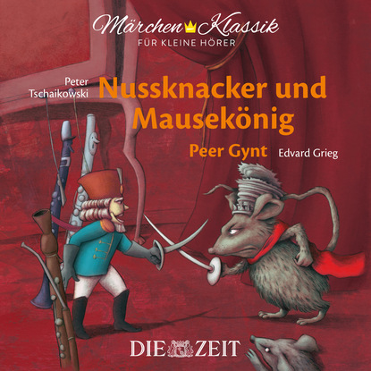 Henrik Ibsen - Die ZEIT-Edition "Märchen Klassik für kleine Hörer" - Nussknacker und Mausekönig und Peer Gynt mit Musik von Peter Tschaikowski und Edvard Grieg