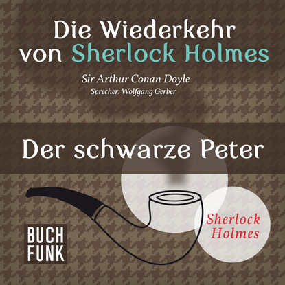 Артур Конан Дойл - Sherlock Holmes - Die Wiederkehr von Sherlock Holmes: Der schwarze Peter (Ungekürzt)