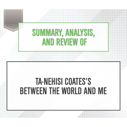 Ксюша Ангел - Summary, Analysis, and Review of Ta-Nehisi Coates's Between the World and Me (Unabridged)