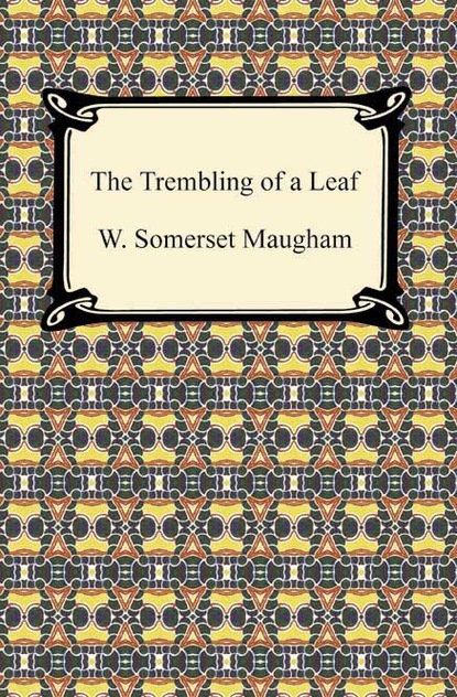 W. Somerset Maugham - The Trembling of a Leaf