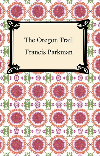 Francis Parkman - The Oregon Trail