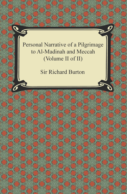 Sir Richard Burton - Personal Narrative of a Pilgrimage to Al-Madinah and Meccah (Volume II of II)