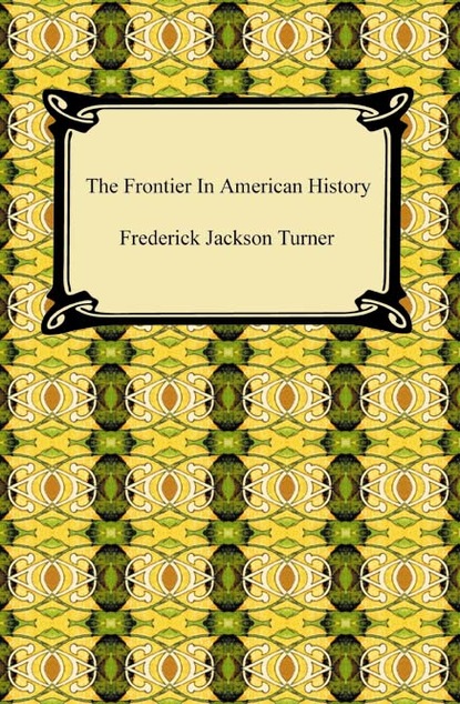 Frederick Jackson Turner - The Frontier in American History