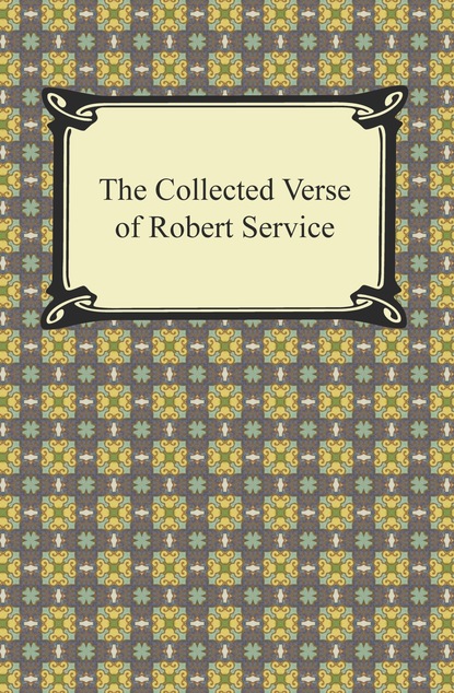 Robert W. Service - The Collected Verse of Robert Service