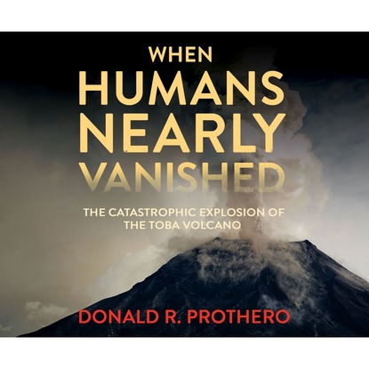 

When Humans Nearly Vanished - The Catastrophic Explosion of the Toba Volcano (Unabridged)