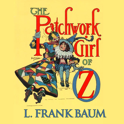 Лаймен Фрэнк Баум — The Patchwork Girl of Oz - Oz, Book 7 (Unabridged)