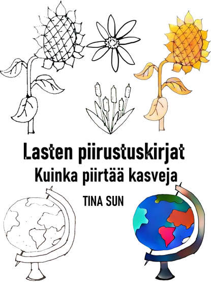 Tina Sun - Lasten piirustuskirjat: Kuinka piirtää kasveja