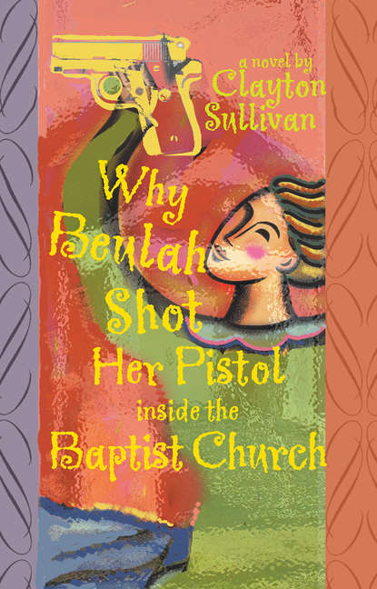 Clayton Sullivan - Why Beulah Shot Her Pistol Inside the Baptist Church