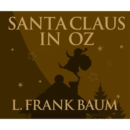 Лаймен Фрэнк Баум - Santa Claus in Oz (Unabridged)