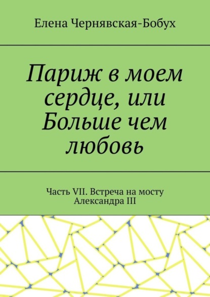 

Париж в моем сердце, или Больше чем любовь. Часть VII. Встреча на мосту Александра III
