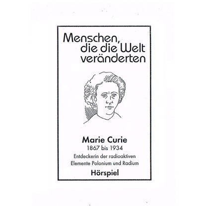 Menschen, die die Welt veänderten, Marie Curie - Entdeckerin der radioaktiven Elemente Polonim und Radium