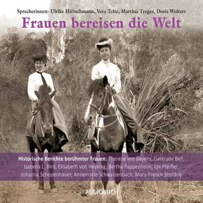 

Frauen bereisen die Welt - 10 historische Berichte berühmter Frauen (Gekürzte Lesung)