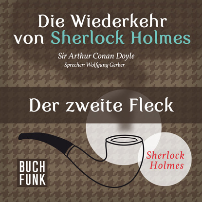 Артур Конан Дойл - Sherlock Holmes - Die Wiederkehr von Sherlock Holmes: Der zweite Fleck (Ungekürzt)