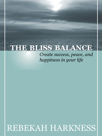 Rebekah Harkness — The Bliss Balance - Create Success, Peace, and Happiness in Your Life