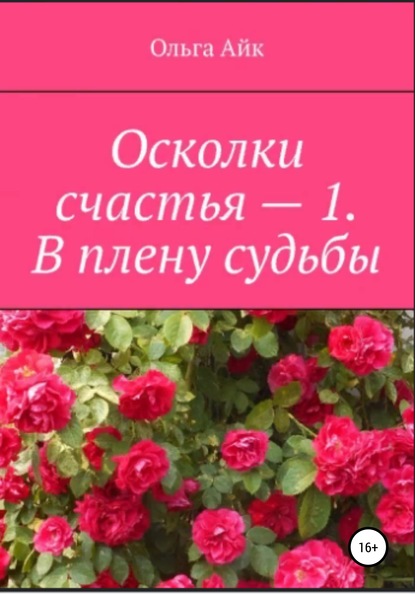 Осколки счастья - 1. В плену судьбы (Ольга Айк). 2020г. 