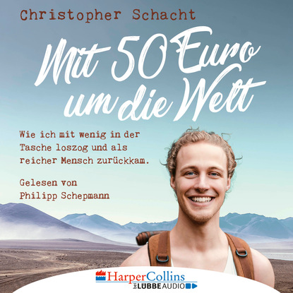 Mit 50 Euro um die Welt - Wie ich mit wenig in der Tasche loszog und als reicher Mensch zurückkam (Ungekürzt) (Christopher Schacht). 