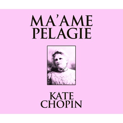 Kate Chopin - Ma'ame Pelagie (Unabridged)
