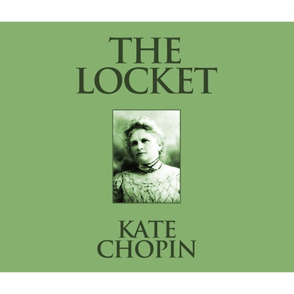 Kate Chopin - The Locket (Unabridged)