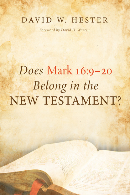 David W. Hester - Does Mark 16:9–20 Belong in the New Testament?