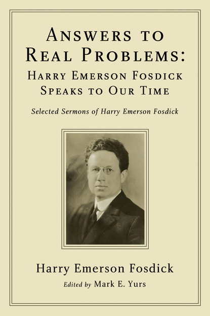 Harry Emerson Fosdick - Answers to Real Problems: Harry Emerson Fosdick Speaks to Our Time