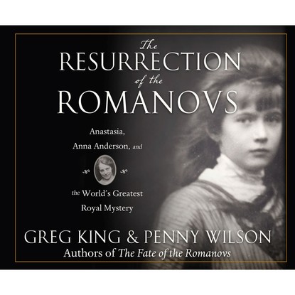 

The Resurrection of the Romanovs - Anastasia, Anna Anderson, and the World's Greatest Royal Mystery (Unabridged)