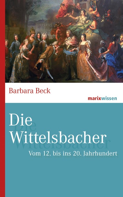 Barbara Beck - Die Wittelsbacher