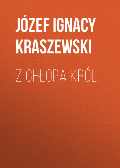 Z chłopa król (Józef Ignacy Kraszewski). 