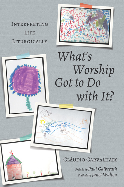 Cláudio Carvalhaes - What's Worship Got to Do with It?