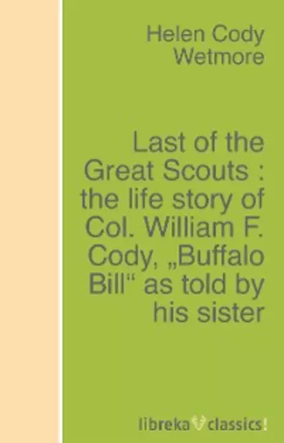 Обложка книги Last of the Great Scouts : the life story of Col. William F. Cody, 