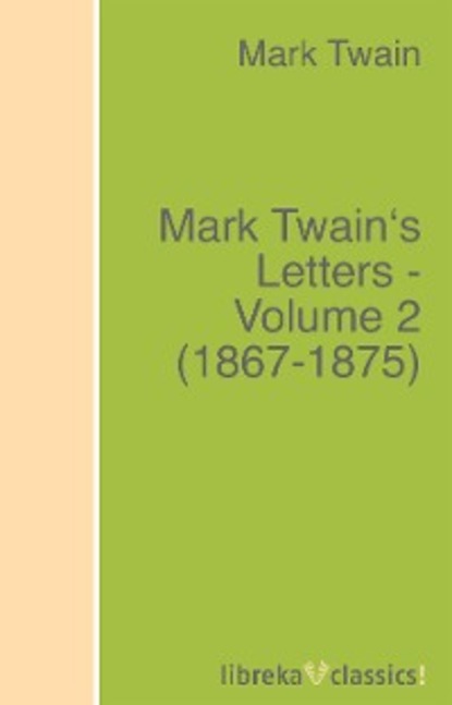 Mark Twain - Mark Twain's Letters - Volume 2 (1867-1875)