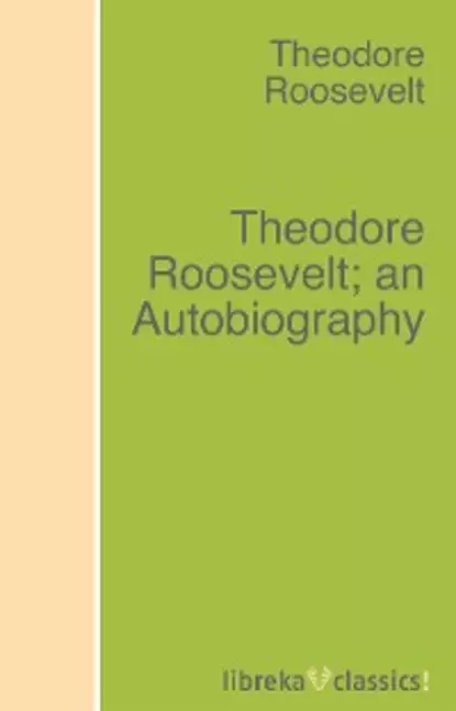 Обложка книги Theodore Roosevelt; an Autobiography, Theodore  Roosevelt