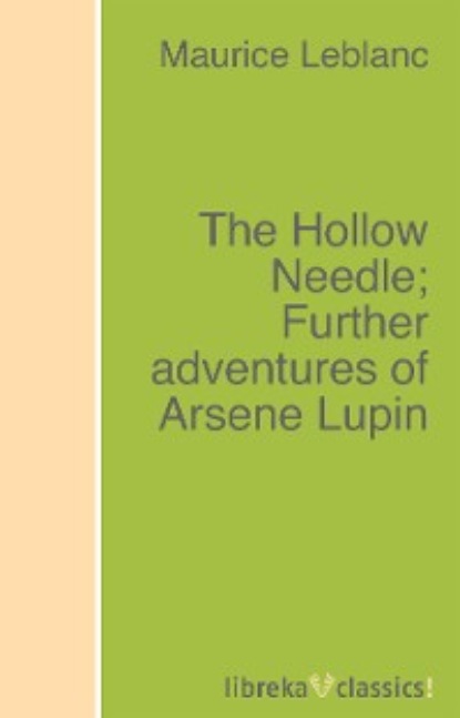 Морис Леблан - The Hollow Needle; Further adventures of Arsene Lupin