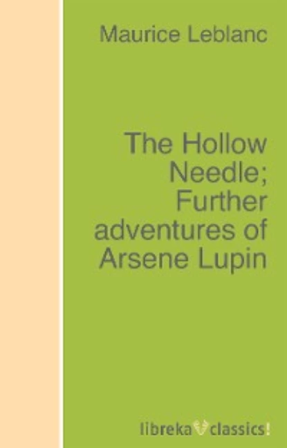 Обложка книги The Hollow Needle; Further adventures of Arsene Lupin, Морис Леблан