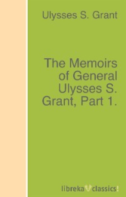 Ulysses S. Grant - The Memoirs of General Ulysses S. Grant, Part 1.