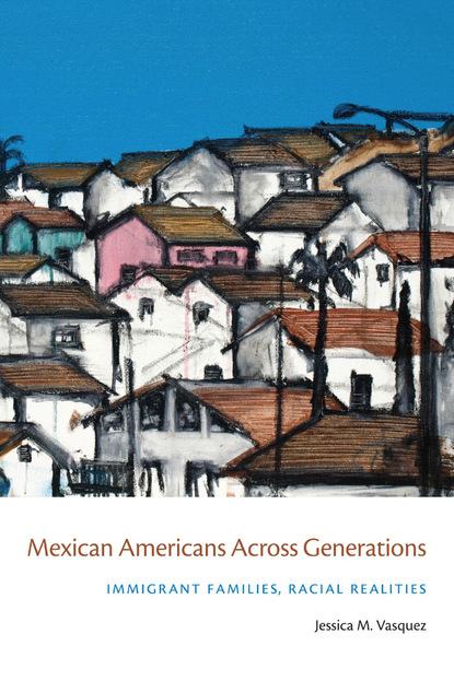 Jessica M. Vasquez - Mexican Americans Across Generations