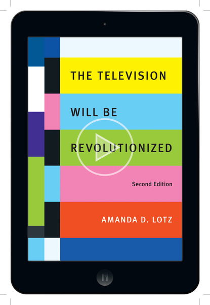 Amanda D. Lotz - The Television Will Be Revolutionized, Second Edition