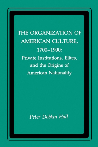 Peter D. Hall - The Organization of American Culture, 1700-1900