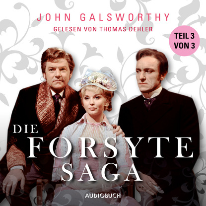 John Galsworthy — Teil 3 von 3 - Die Forsyte Saga (Ungek?rzt)