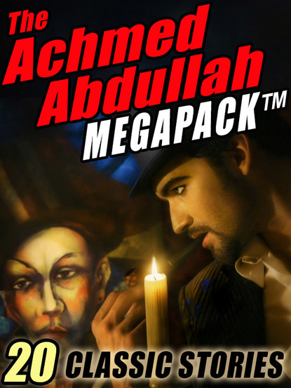 Achmed Abdullah - The Achmed Abdullah MEGAPACK ®