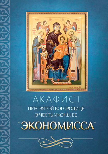 Группа авторов - Акафист Пресвятой Богородице в честь иконы Ее «Экономисса»