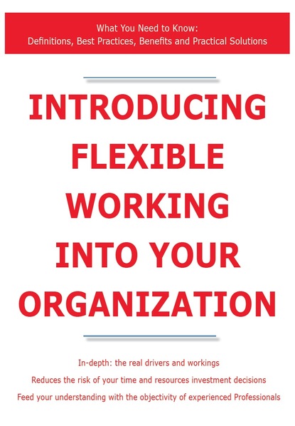 James Smith - Introducing Flexible Working into Your Organization - What You Need to Know: Definitions, Best Practices, Benefits and Practical Solutions