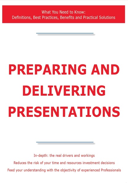 James Smith - Preparing and Delivering Presentations - What You Need to Know: Definitions, Best Practices, Benefits and Practical Solutions