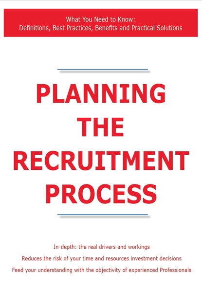 James Smith - Planning the Recruitment Process - What You Need to Know: Definitions, Best Practices, Benefits and Practical Solutions