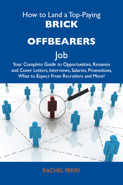 Perry Rachel - How to Land a Top-Paying Brick offbearers Job: Your Complete Guide to Opportunities, Resumes and Cover Letters, Interviews, Salaries, Promotions, What to Expect From Recruiters and More