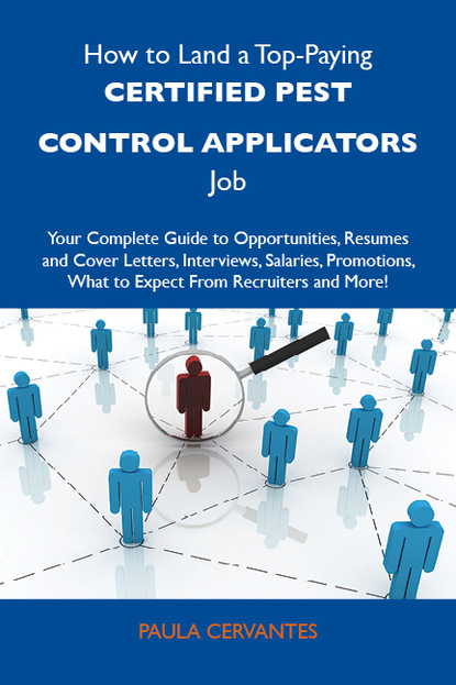 Cervantes Paula - How to Land a Top-Paying Certified pest control applicators Job: Your Complete Guide to Opportunities, Resumes and Cover Letters, Interviews, Salaries, Promotions, What to Expect From Recruiters and More